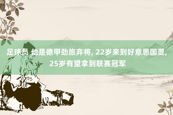 足球员 他是德甲劲旅弃将, 22岁来到好意思国混, 25岁有望拿到联赛冠军