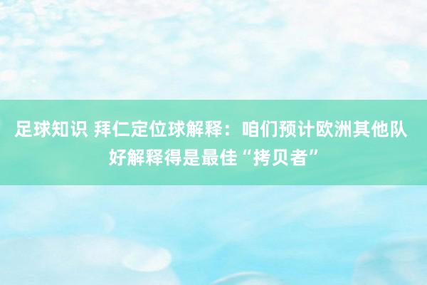 足球知识 拜仁定位球解释：咱们预计欧洲其他队 好解释得是最佳“拷贝者”