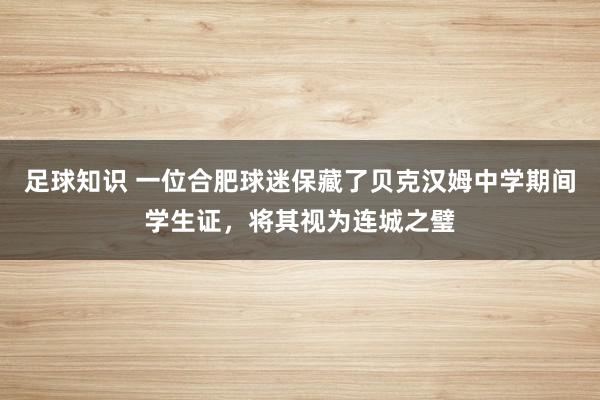 足球知识 一位合肥球迷保藏了贝克汉姆中学期间学生证，将其视为连城之璧