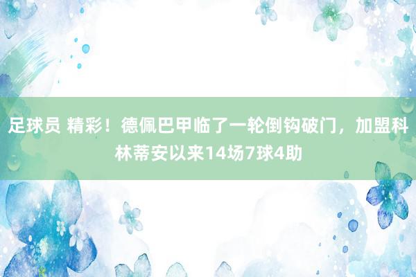 足球员 精彩！德佩巴甲临了一轮倒钩破门，加盟科林蒂安以来14场7球4助