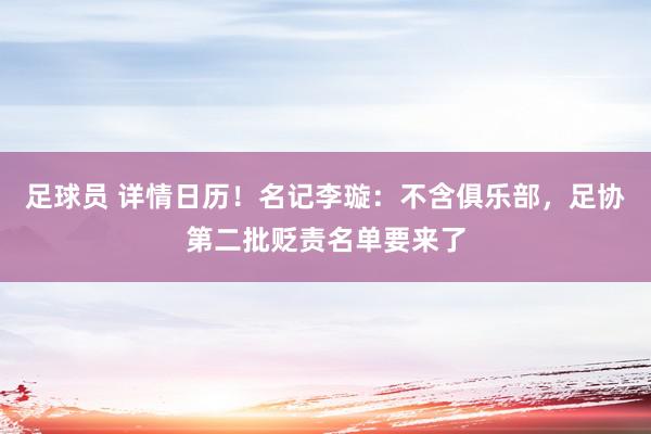 足球员 详情日历！名记李璇：不含俱乐部，足协第二批贬责名单要来了